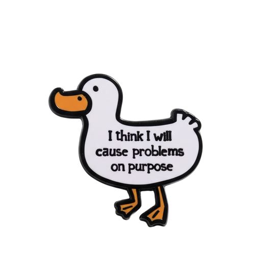 White Duck Pin "I think I will cause problems on purpose"