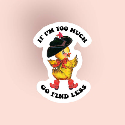 Autocollant Canard "If I’m too much, go find less"